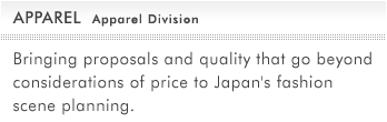 APPAREL Company | Bringing proposals and quality that go beyond considerations of price to Japan's fashion scene planning.